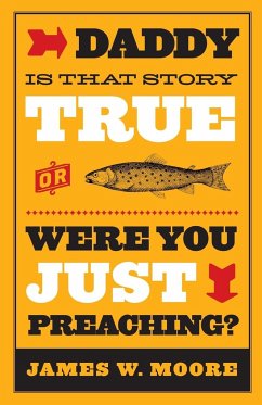 Daddy, Is That Story True, or Were You Just Preaching? - Moore, James W