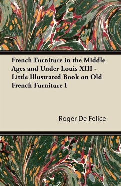 French Furniture in the Middle Ages and Under Louis XIII - Little Illustrated Book on Old French Furniture I - Félice, Roger De