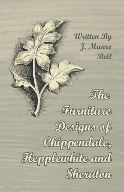 The Furniture Designs of Chippendale, Hepplewhite and Sheraton - Bell, J. Munro