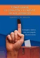 Como Ganar El Corazon y La Mente de Los Votantes - De Arag N., Alberto E.