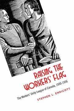 Raising the Workers' Flag: The Workers' Unity League of Canada, 1930-1936 - Endicott, Stephen