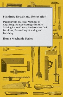 Furniture Repair and Renovation - Dealing with Practical Methods of Repairing and Renovating Furniture, Making Loose Covers, Modernising Old Furniture, Enamelling, Staining and Polishing - Home Mechanic Series