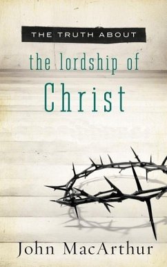 The Truth about the Lordship of Christ - MacArthur, John F