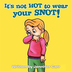 It's not HOT to wear your SNOT! - Carr, Jennifer
