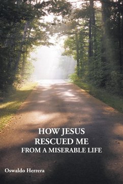 How Jesus Rescued Me from a Miserable Life - Herrera, Oswaldo