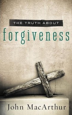 Truth about Forgiveness - MacArthur, John F