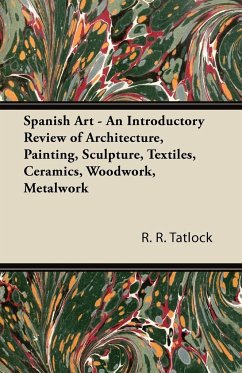 Spanish Art - An Introductory Review of Architecture, Painting, Sculpture, Textiles, Ceramics, Woodwork, Metalwork - Tatlock, R. R.