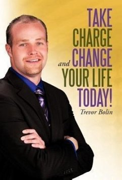 Take Charge and Change Your Life Today! - Bolin, Trevor