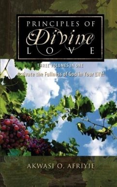 Principles of Divine Love: Three Volumes in One - Activate the Fullness of God in Your Life! - Afriyie, Akwasi O.