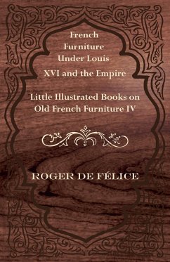 French Furniture Under Louis XVI and the Empire - Little Illustrated Books on Old French Furniture IV. - F. Lice, Roger De; Felice, Roger De