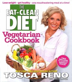 The Eat-Clean Diet Vegetarian Cookbook: Lose Weight - Get Healthy - One Mouthwatering Meal at a Time! - Reno, Tosca