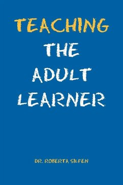 Teaching the Adult Learner - Silfen, Roberta Ed D.