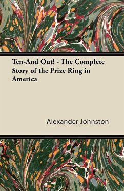 Ten-And Out! - The Complete Story of the Prize Ring in America - Johnston, Alexander