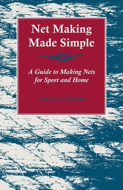 Net Making Made Simple - A Guide to Making Nets for Sport and Home - Various Authors