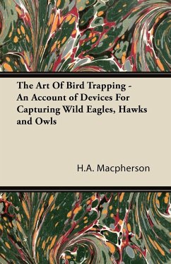 The Art Of Bird Trapping - An Account of Devices For Capturing Wild Eagles, Hawks and Owls - Macpherson, H. A.