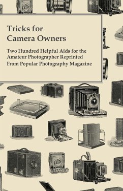 Tricks for Camera Owners - Two Hundred Helpful Aids for the Amateur Photographer Reprinted From Popular Photography Magazine - Anon