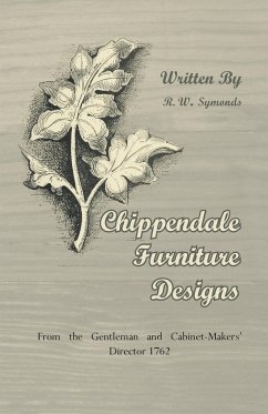 Chippendale Furniture Designs - From the Gentleman and Cabinet-Makers' Director 1762 - Symonds, R. W.