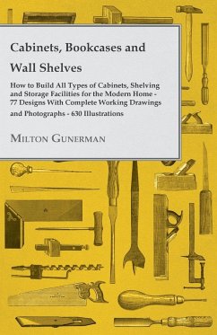 Cabinets, Bookcases and Wall Shelves - Hot to Build All Types of Cabinets, Shelving and Storage Facilities for the Modern Home - 77 Designs with Compl - Gunerman, Milton