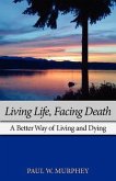 Living Life, Facing Death: A Better Way of Living and Dying