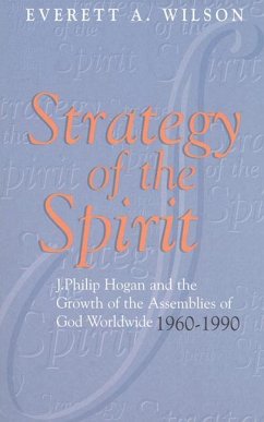 Strategy of the Spirit: J. Philip Hogan and the Growth of the Assemblies of God Worldwide 1960--1990 - Wilson, Everett A.
