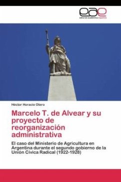 Marcelo T. de Alvear y su proyecto de reorganización administrativa - Otero, Héctor Horacio