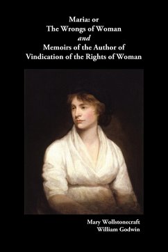 Maria, or the Wrongs of Woman and Memoirs of the Author of Vindication of the Rights of Woman - Wollstonecraft, Mary; Godwin, Willliam