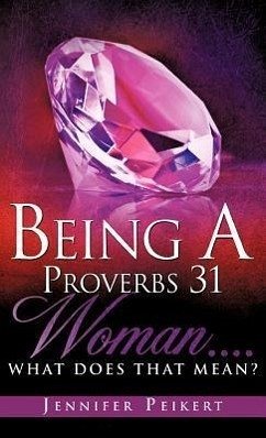 Being A Proverbs 31 Woman....What Does That Mean? - Peikert, Jennifer