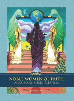 Noble Women of Faith: Asiya, Mary, Khadija, Fatima - Abdul Haqq, Shahada Sharelle