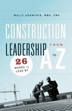 Construction Leadership from A to Z: 26 Words to Lead By - Adamchik, Wally