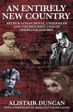 An Entirely New Country - Arthur Conan Doyle, Undershaw and the Resurrection of Sherlock Holmes - Duncan, Alistair
