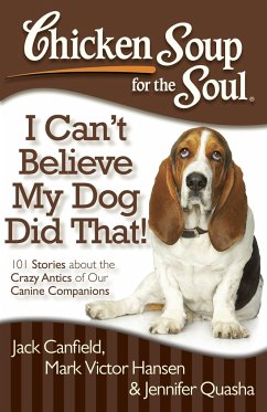 Chicken Soup for the Soul: I Can't Believe My Dog Did That! - Canfield, Jack; Hansen, Mark Victor; Quasha, Jennifer