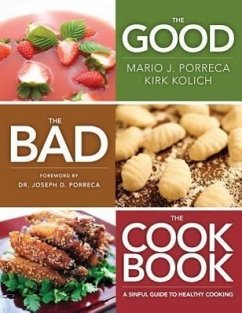 The Good, the Bad, the Cookbook: A Sinful Guide to Healthy Cooking - Porreca, Mario J.; Kolich, Kirk