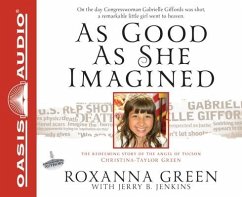 As Good as She Imagined: The Redeeming Story of the Angel of Tucson, Christina-Taylor Green - Green, Roxanna; Jenkins, Jerry B.