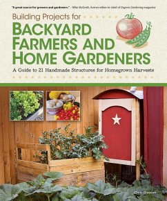 Building Projects for Backyard Farmers and Home Gardeners: A Guide to 21 Handmade Structures for Homegrown Harvests - Gleason, Chris