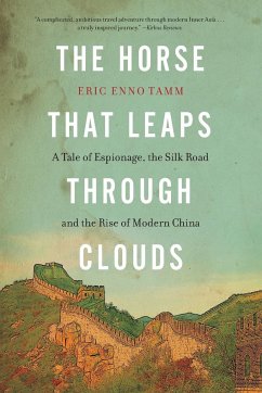The Horse That Leaps Through Clouds: A Tale of Espionage, the Silk Road, and the Rise of Modern China - Tamm, Eric Enno