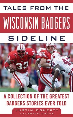 Tales from the Wisconsin Badgers Sideline: A Collection of the Greatest Badgers Stories Ever Told - Doherty, Justin; Lucas, Brian