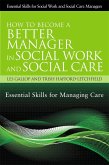 How to Become a Better Manager in Social Work and Social Care: Essential Skills for Managing Care
