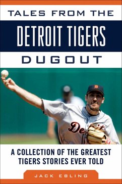 Tales from the Detroit Tigers Dugout: A Collection of the Greatest Tigers Stories Ever Told - Ebling, Jack