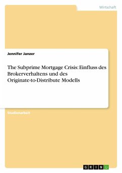 The Subprime Mortgage Crisis: Einfluss des Brokerverhaltens und des Originate-to-Distribute Modells - Janzer, Jennifer