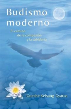 Budismo Moderno (Modern Buddhism): El Camino de la Compasión Y La Sabiduría - Gyatso, Gueshe Kelsang