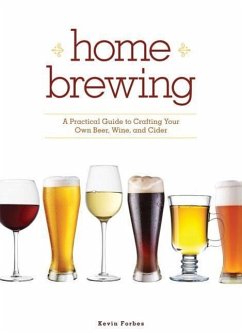 Home Brewing: A Practical Guide to Crafting Your Own Beer, Wine, and Cider - Forbes, Kevin