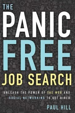 The Panic Free Job Search: Unleash the Power of the Web and Social Networking to Get Hired - Hill, Paul