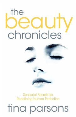 The Beauty Chronicles - Sensorial Secrets for Redefining Human Perfection - Parsons, Tina