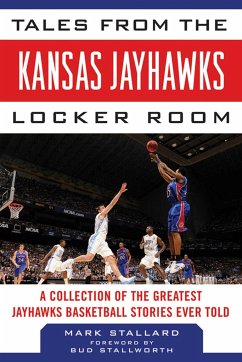 Tales from the Kansas Jayhawks Locker Room: A Collection of the Greatest Jayhawks Basketball Stories Ever Told - Stallard, Mark