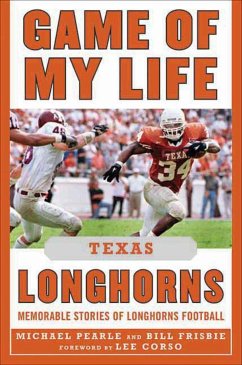 Game of My Life: Texas Longhorns: Memorable Stories of Longhorns Football - Frisbie, Bill; Pearle, Michael
