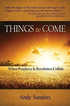 Things to Come: When Prophecy and Revelation Collide - Sanders, Andy