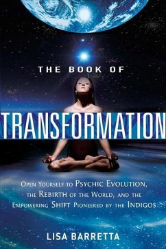 The Book of Transformation: Open Yourself to Psychic Evolution, the Rebirth of the World, and the Empowering Shift Pioneered by the Indigos - Barretta, Lisa