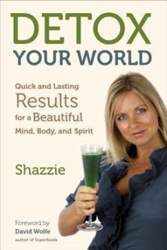 Detox Your World: Quick and Lasting Results for a Beautiful Mind, Body, and Spirit - Shazzie