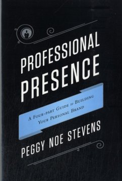 Professional Presence: A Four-Part Guide to Building Your Personal Brand - Stevens, Peggy