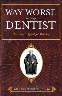 Way Worse Than Being a Dentist: The Lawyer's Quest for Meaning - Meyerhofer, Jd Msw Will